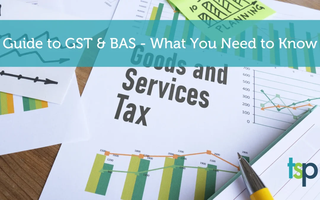 GST and BAS – What You Need To Know