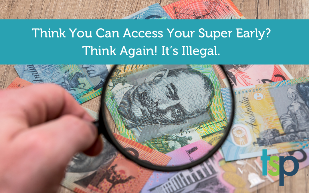 Think You Can Access Your Super Early? Think Again. It's Illegal.